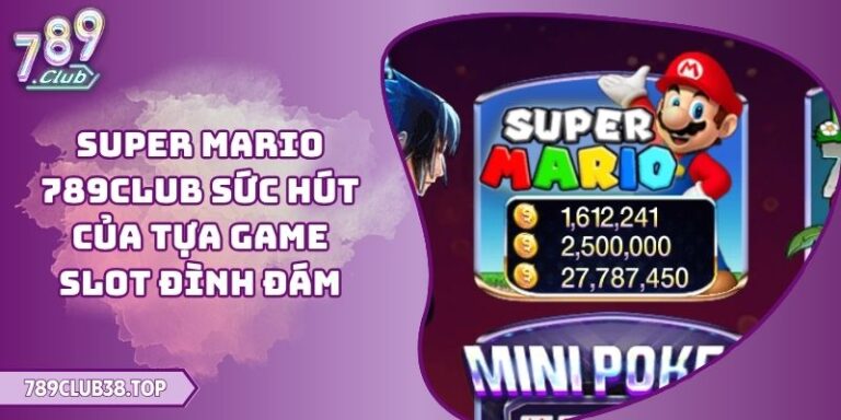 Super Mario 789CLUB Sức Hút Của Tựa Game Slot Đình Đám 1 Super Mario 789CLUB